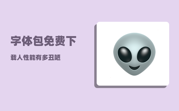 字体包免费下载_人性能有多丑陋