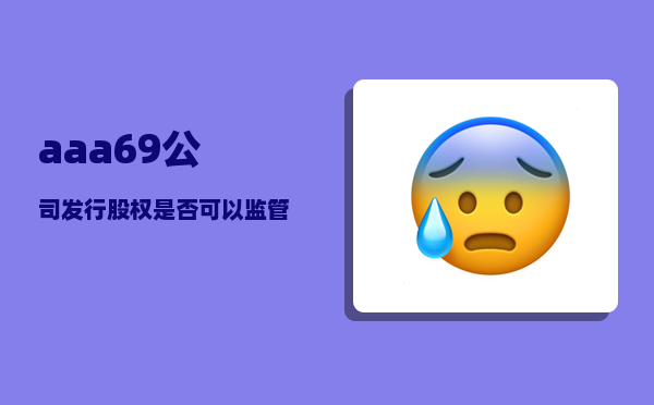 aaa69_公司发行股权是否可以监管交易数量