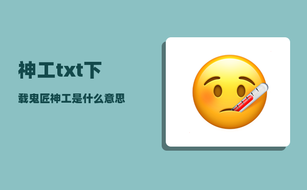 神工txt下载_鬼匠神工是什么意思