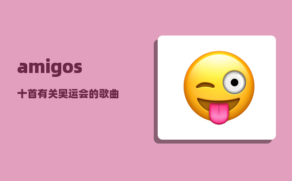 amigos_十首有关奥运会的歌曲