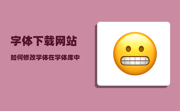 字体下载网站_如何修改字体在字体库中的名称