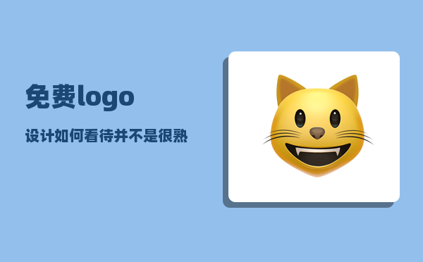 免费logo设计_如何看待并不是很熟的人找你免费帮他设计logo