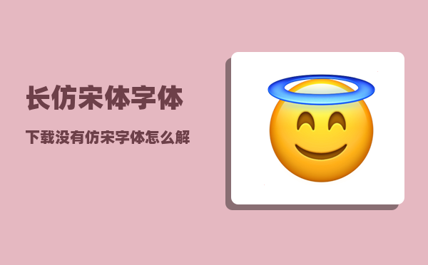 长仿宋体字体下载_没有仿宋字体怎么解决