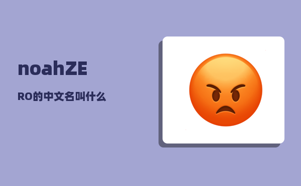 noah_ZERO的中文名叫什么