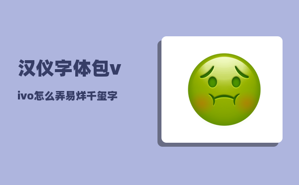 汉仪字体包_vivo怎么弄易烊千玺字体