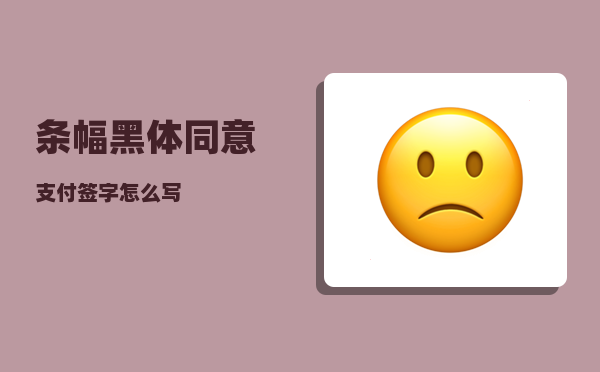 条幅黑体_同意支付签字怎么写