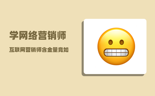 学网络营销师（互联网营销师含金量竟如此高）