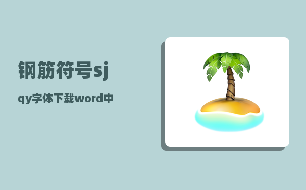 钢筋符号sjqy字体下载_word中钢筋符号一调就变成c