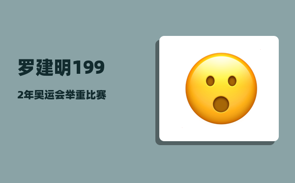 罗建明_1992年奥运会举重比赛