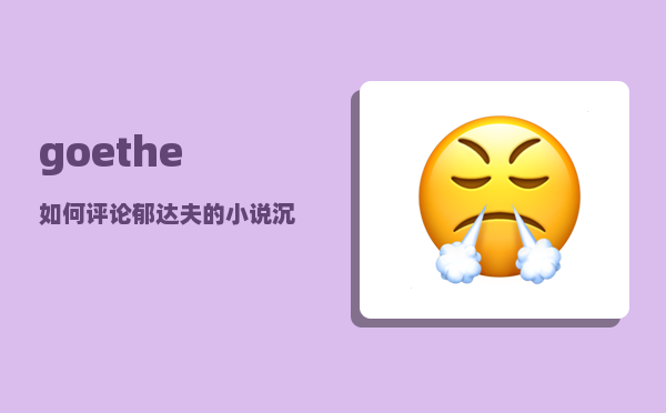 goethe_如何评论郁达夫的小说沉沦