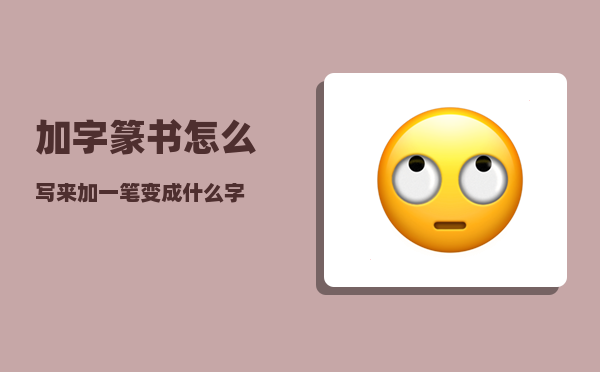 加字篆书怎么写（来加一笔变成什么字）