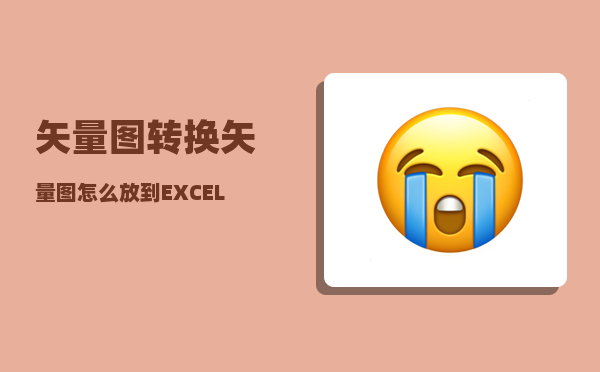 矢量图转换_矢量图怎么放到EXCEL里