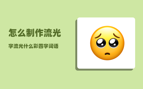 怎么制作流光字（流光什么彩四字词语）