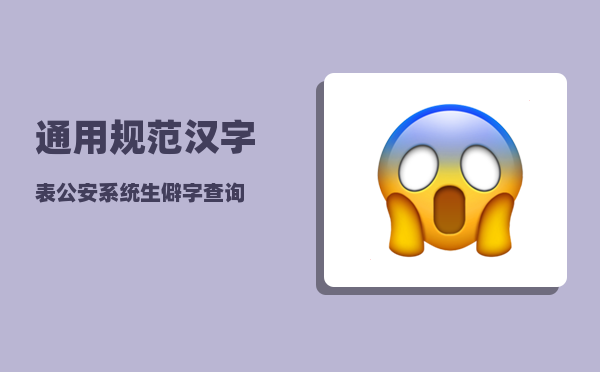 通用规范汉字表_公安系统生僻字查询
