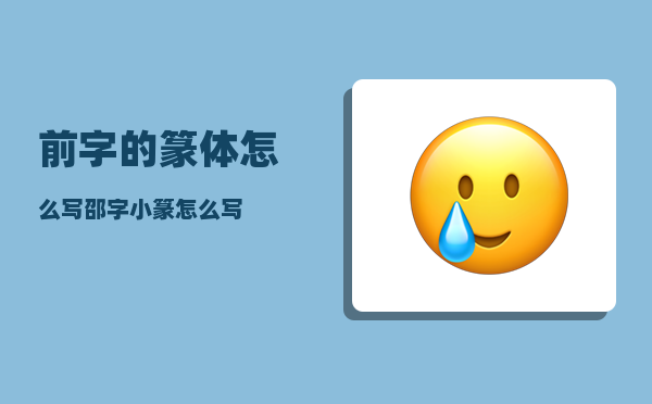 前字的篆体怎么写（邵字小篆怎么写）