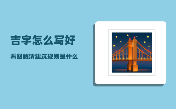 吉字怎么写好看图解（清建筑规则是什么）