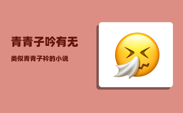 青青子吟_有无类似青青子衿的小说