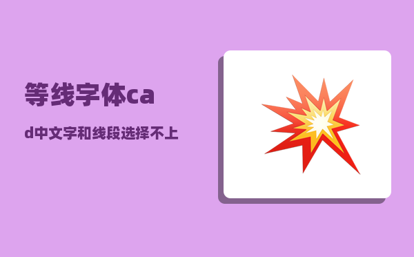 等线字体_cad中文字和线段选择不上是怎么回事