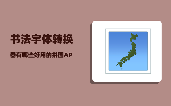书法字体转换器_有哪些好用的拼图APP