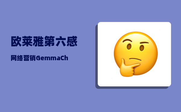 欧莱雅第六感网络营销（Gemma Chan代言巴黎欧莱雅）