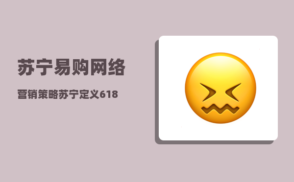 苏宁易购网络营销策略（苏宁定义618）