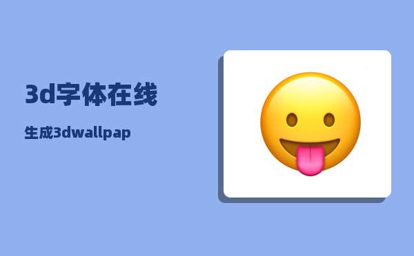 3d字体在线生成_3dwallpapers怎么设置中文手机