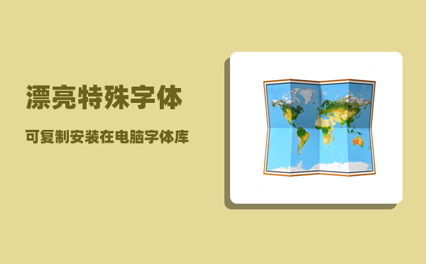 漂亮特殊字体可复制_安装在电脑字体库中的字体怎么复制出来