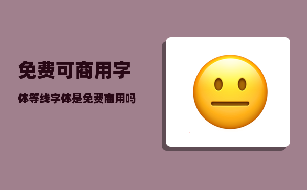 免费可商用字体_等线字体是免费商用吗