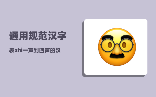 通用规范汉字表_zhi一声到四声的汉字