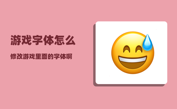 游戏字体_怎么修改游戏里面的字体啊