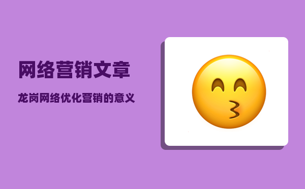 网络营销文章（龙岗网络优化营销的意义是什么呢）