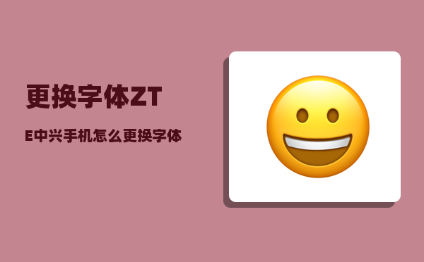 更换字体_ZTE中兴手机怎么更换字体