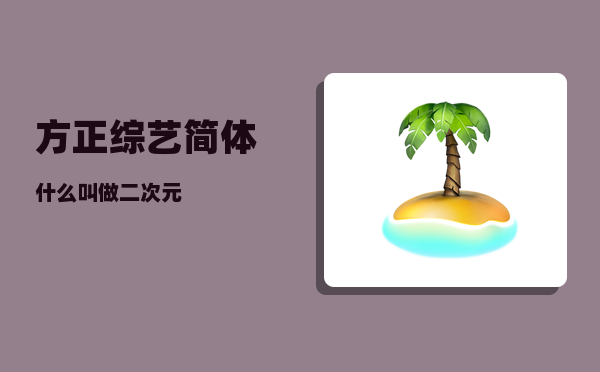 方正综艺简体_什么叫做二次元