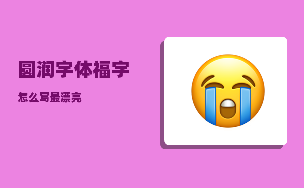 圆润字体_福字怎么写最漂亮