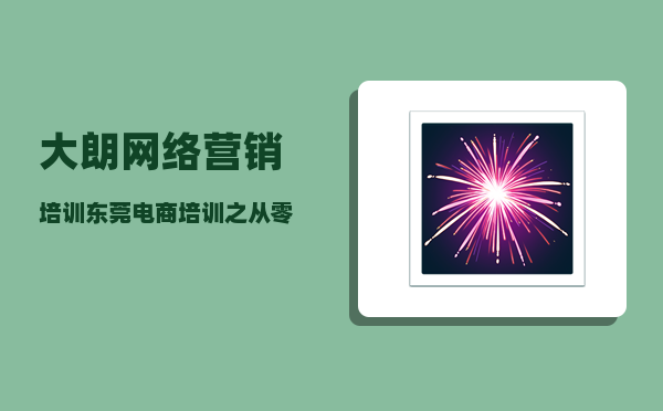 大朗网络营销培训（东莞电商培训之从零开始做电商更适合哪些人群）