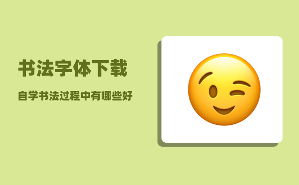 书法字体下载_自学书法过程中有哪些好的方法