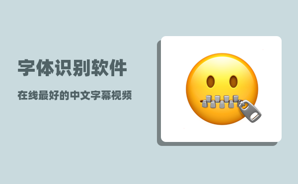 字体识别软件在线_最好的中文字幕视频app
