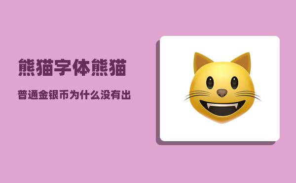 熊猫字体_熊猫普通金银币为什么没有出鉴定证书