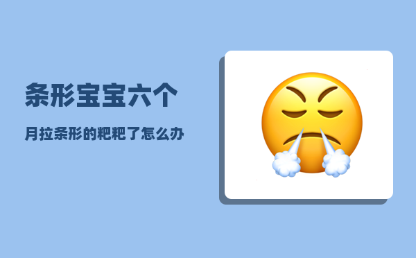 条形_宝宝六个月拉条形的粑粑了怎么办