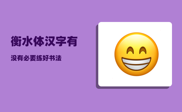 衡水体汉字_有没有必要练好书法