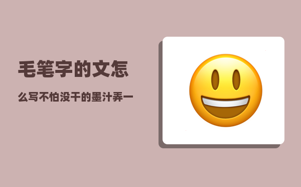 毛笔字的文怎么写（不怕没干的墨汁弄一袖子吗）