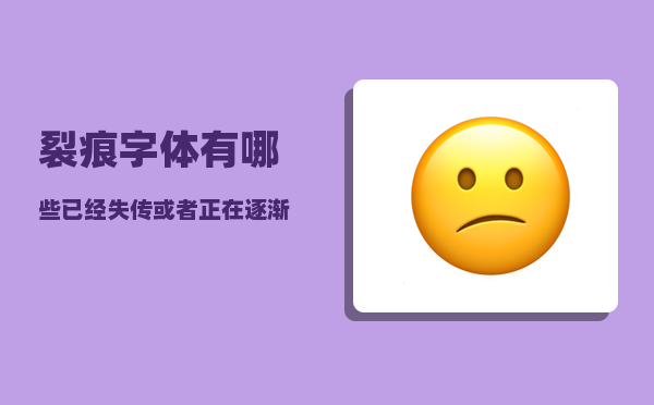 裂痕字体_有哪些已经失传或者正在逐渐失传的手艺和行业