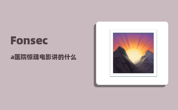 Fonseca_医院惊魂电影讲的什么