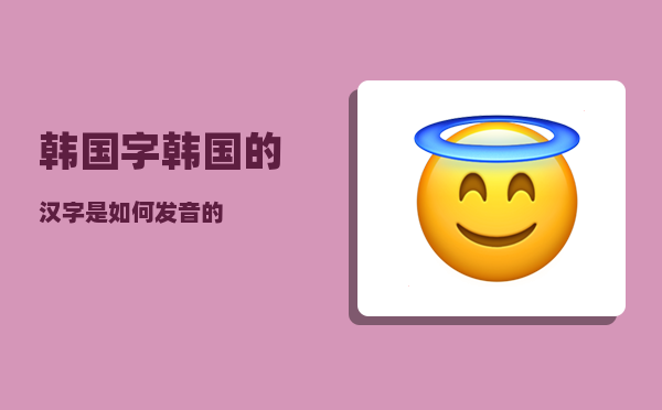 韩国字_韩国的汉字是如何发音的