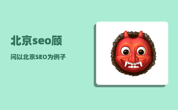 北京seo顾问（以北京SEO为例子）