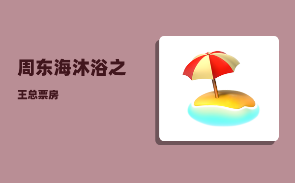 周东海_沐浴之王总票房