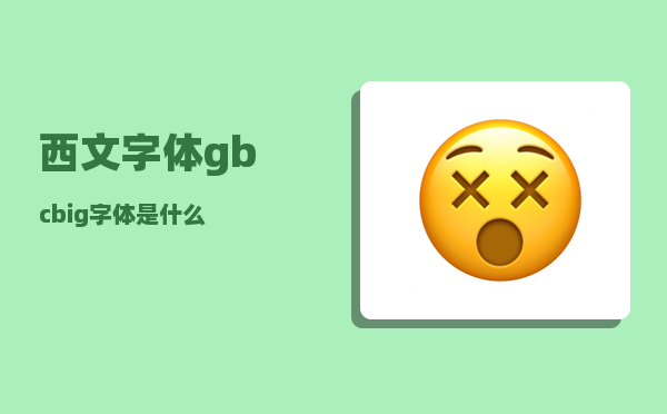 西文字体_gbcbig字体是什么