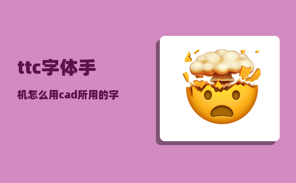 ttc字体手机怎么用（cad所用的字体）