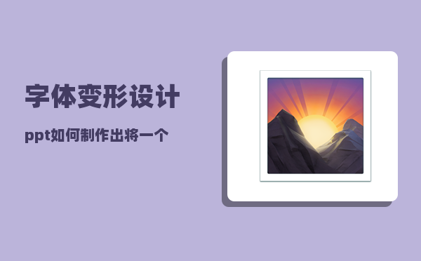 字体变形设计_ppt如何制作出将一个字变成另一个字的形变动画