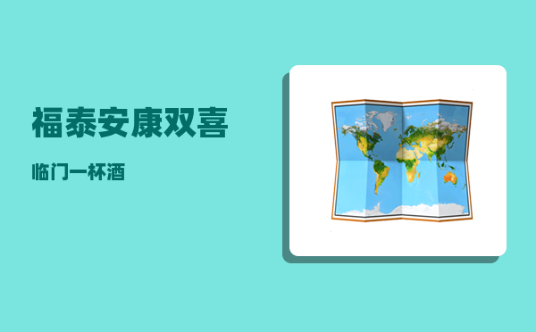 福泰安康_双喜临门一杯酒